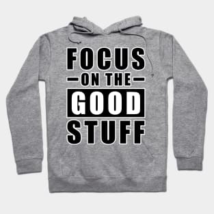 Focus On The Good Stuff - Inspirational Quote Hoodie